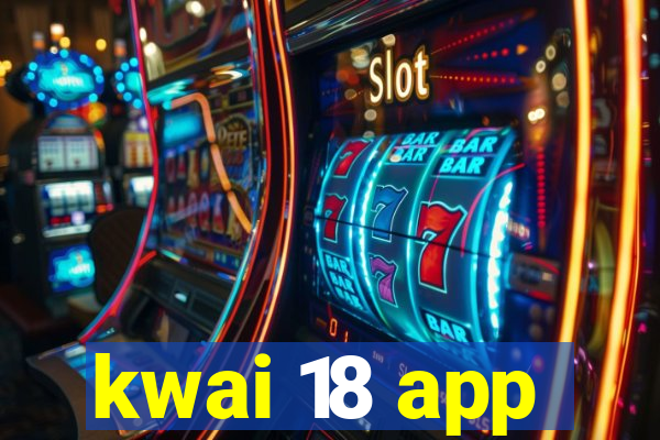 kwai 18 app